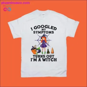 I googled my symptopms and turns out i'm a witch tshirt